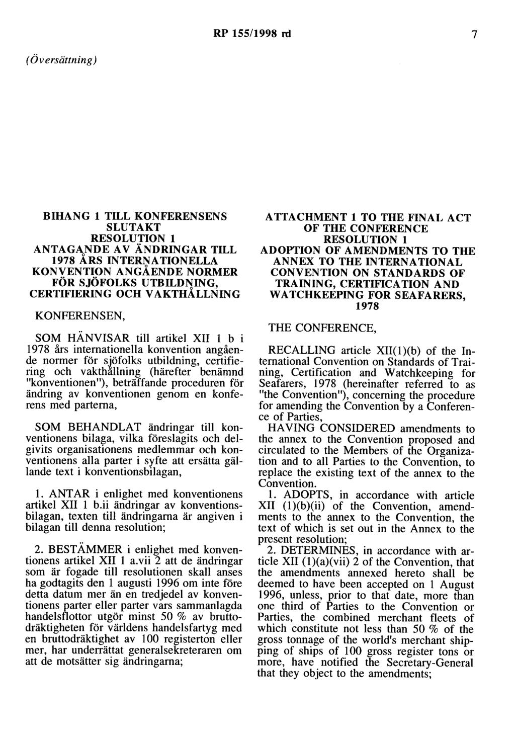 RP 155/1998 rd 7 (Ö v ersättning) BIHANG l TILL KONFERENSENS SLUTAKT RESOLUTION l ANTAGANDE AV ÄNDRINGAR TILL 1978 ÅRS INTERNATIONELLA KONVENTION ANGÅENDE NORMER FÖR SJÖFOLKS UTBILDNING, CERTIFIERING