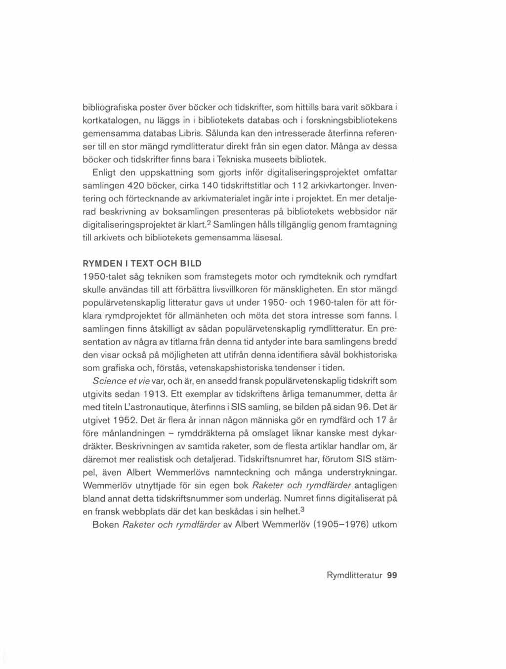 bibliografiska poster över böcker och tidskrifter, som hittills bara varit sökbara i kortkatalogen, nu läggs in i bibliotekets databas och i forskningsbibliotekens gemensamma databas Libris.