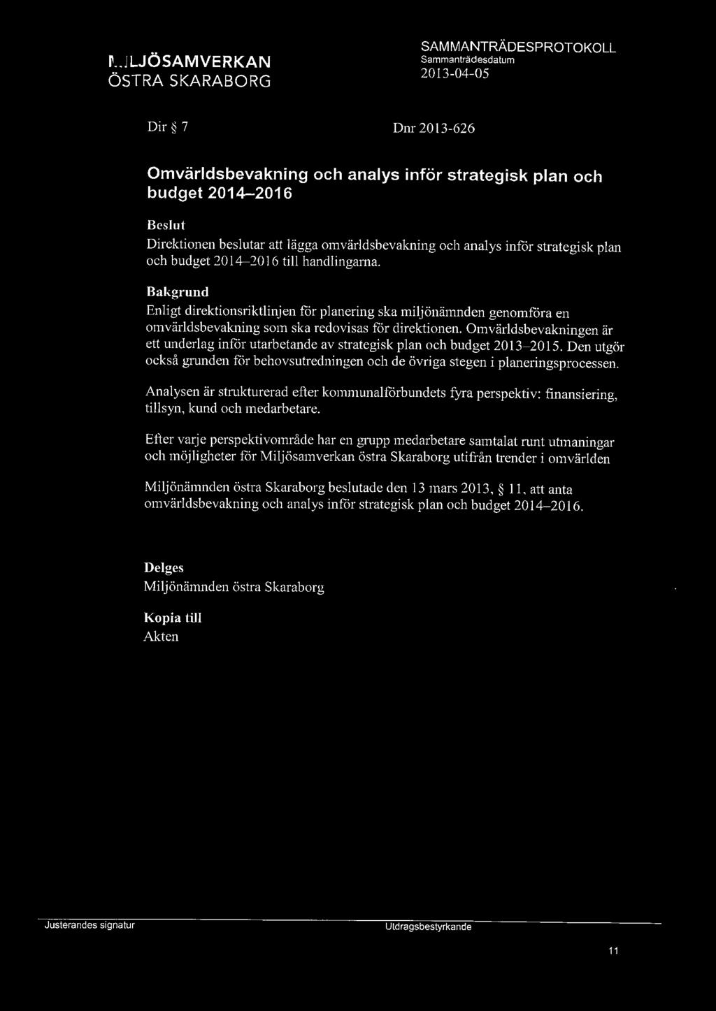 Dir 7 Dnr 2013-626 Omvärldsbevakning och analys inför strategisk plan och budget2014-2016 Direktionen beslutar att lägga omvärldsbevakning och analysinfor strategisk plan och budget 2014-2016 till