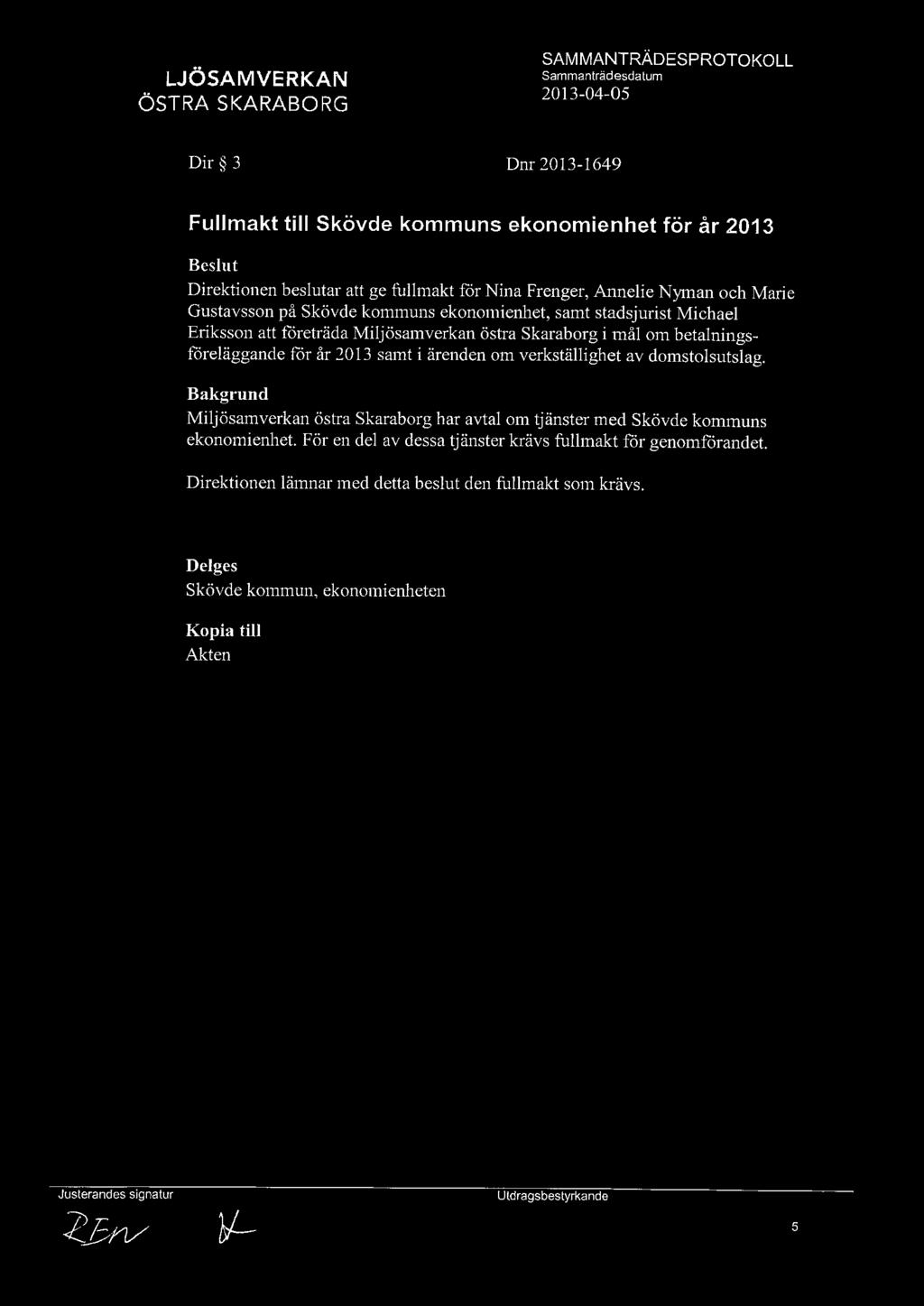 Sammanträd esdatum Dir 3 Dnr 2013-1649 Fullmakt till Skövde kommuns ekonomienhet för år 2013 Direktionen beslutar att ge fullmakt for Nina Frenger, Annelie Nyman och Marie Gustavsson på Skövde
