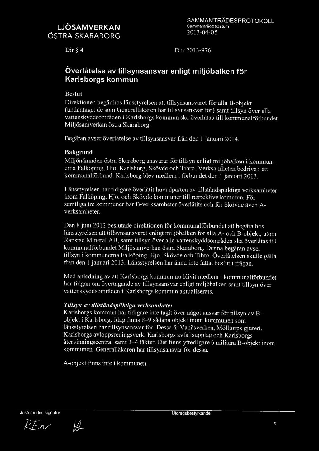 Begäran avser överlåtelse av tillsynsansvar från den l januari 2014. Miljönämnden östra skaraborg ansvarar for tillsyn enligt miljöbalken i kommunerna Falköping, Hjo, Karlsborg, Skövde och Tibro.
