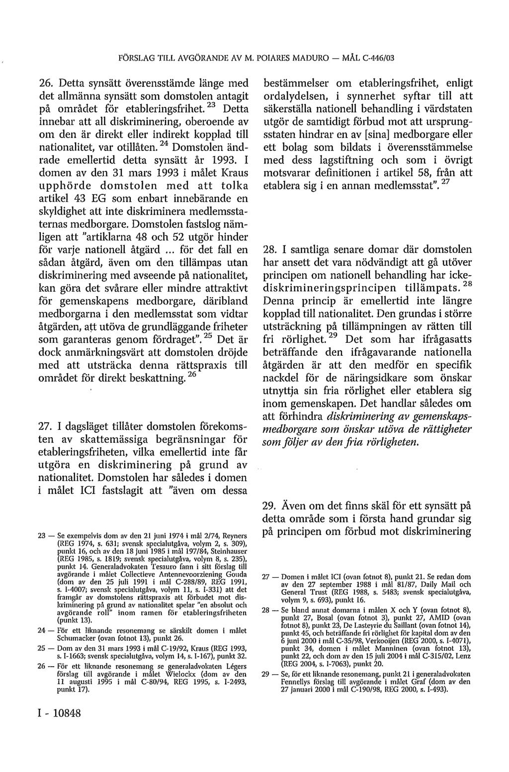 FÖRSLAG TILL AVGÖRANDE AV M. POIARES MADURO - MÅL C-446/03 26. Detta synsätt överensstämde länge med det allmänna synsätt som domstolen antagit på området för etableringsfrihet.