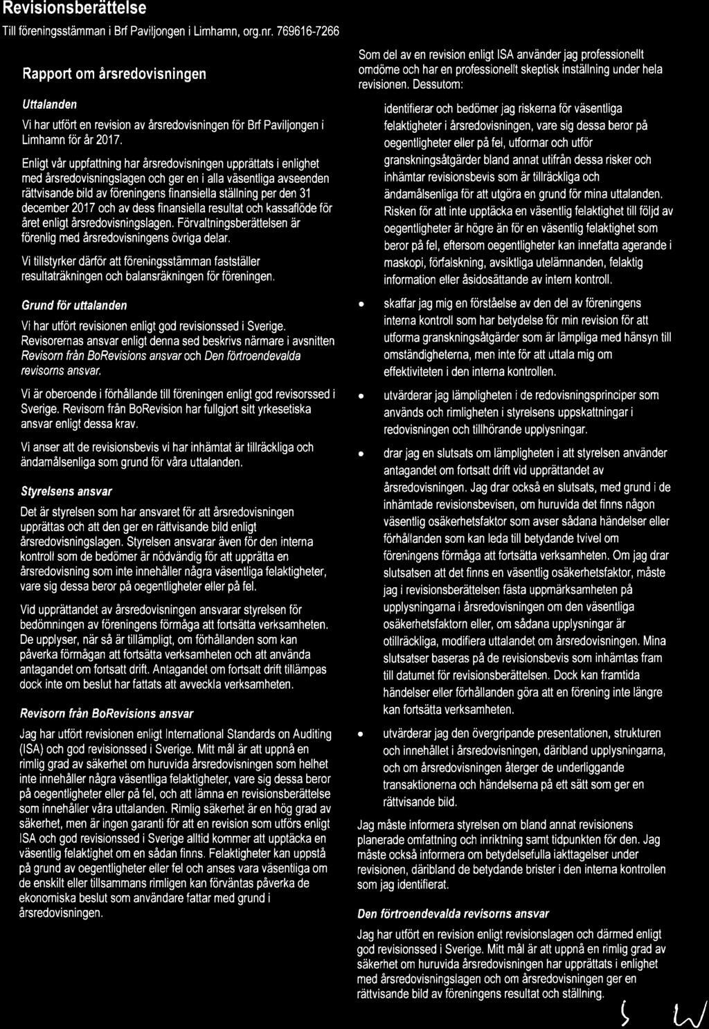 Revisionsber ttelse Till f reningsst mman i, org.nr. 769616-7266 Rapport om rsredovisningen Uttalanden Vi har utf rt en revision av rsredovisningen f r Brf Paviljongen i Limhamn f r r 2017.