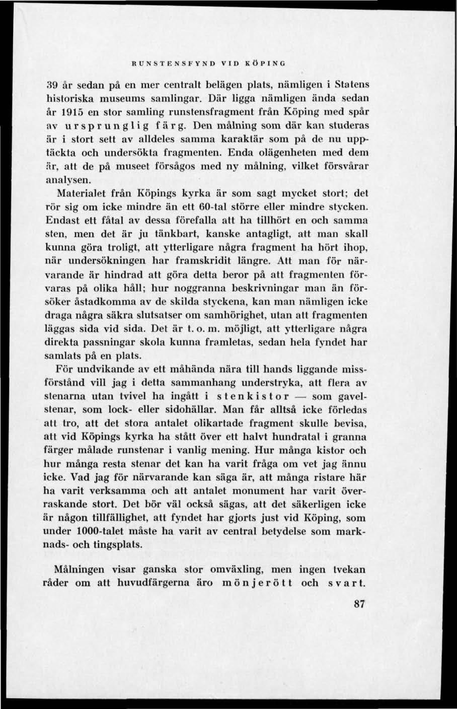 RUNSTENSFYND VID KÖPING 39 år sedan på en mer centralt belägen plats, nämligen i Statens historiska museums samlingar.