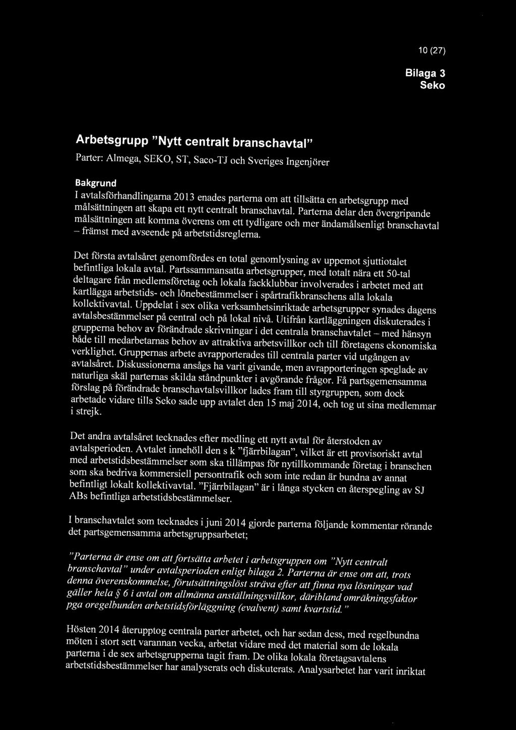 10 (27) Bilaga 3 Seko Arbetsgrupp "Nytt centralt branschavtal" Parter: Almega, SEKO, ST, Saco-TJ och Sveriges Ingenjörer Bakgrund I avtalsförhandlingarna 2013 enades parterna om att tillsätta en