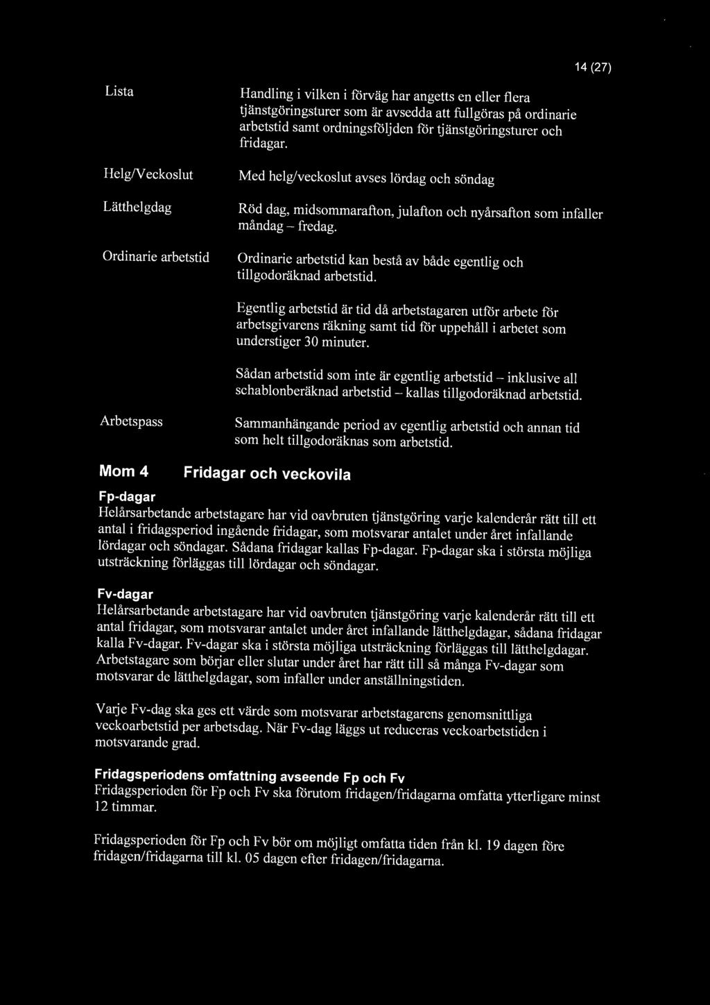 14 (27) Lista Helg/Veckoslut Lätthelg dag Ordinarie arbetstid Handling i vilken i förväg har angetts en eller flera tjänstgöringsturer som är avsedda att fullgöras på ordinarie arbetstid samt