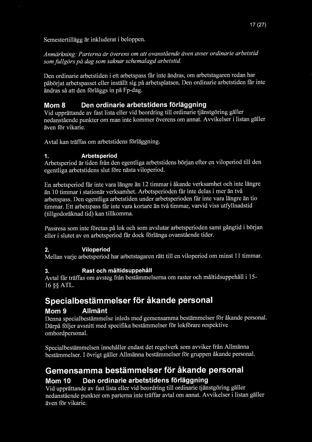 17 (27) Semestertillägg är inkluderat i beloppen. Anmärkning : Parterna är överens om att ovanstående även avser ordinarie arbetstid som fullgörs på dag som saknar schemalagd arbetstid.
