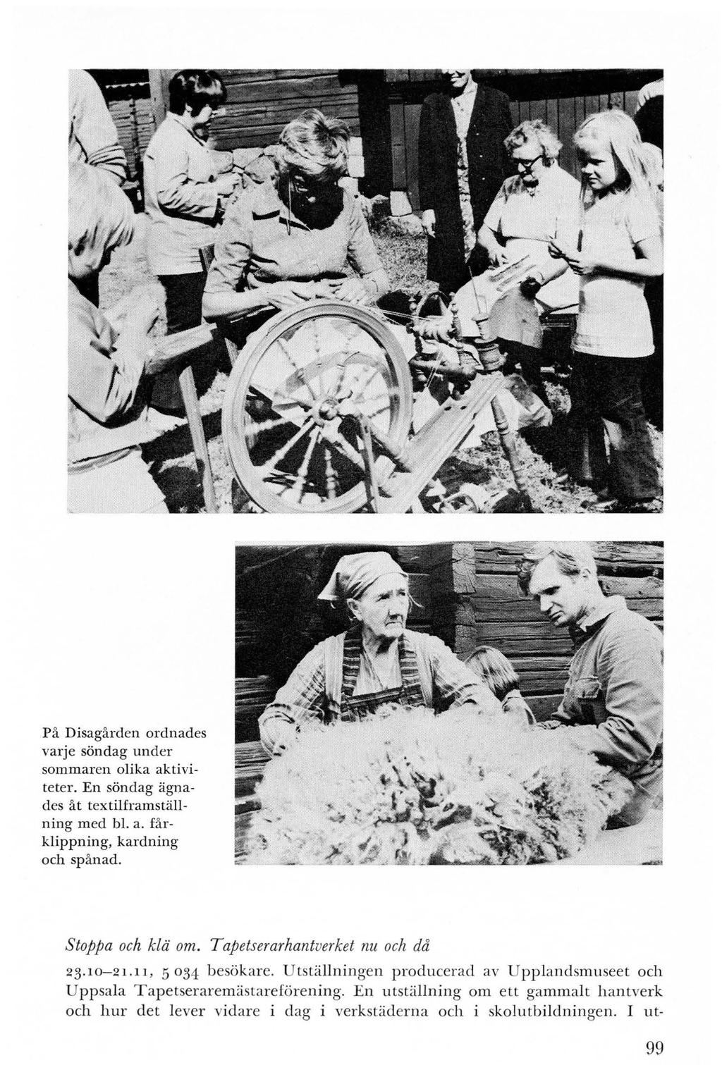 99 På Disagården ordnades varje söndag under sommaren olika aktiviteter. En söndag ägnades åt textilframställning m ed bl. a. fårklippning, kardning och spånad. Stoppa och klä om.