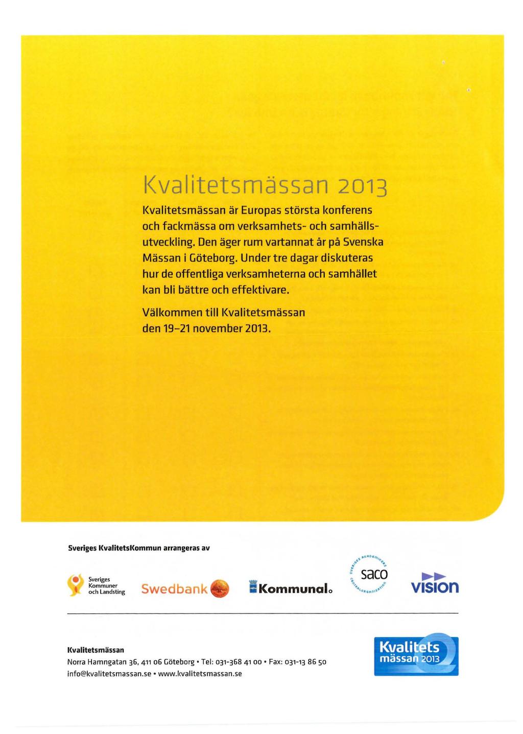 Kvalitetsmässan 2013 Kvalitetsmässan är Europas största konferens och fackmässa om verksamhets- och samhällsutveckling. Den äger rum vartannat år på Svenska Mässan i Göteborg.