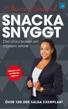 ELAINE EKSVÄRD SNACKA SNYGGT Retorik handlar inte om konsten att tala, det handlar om konsten att få folk att vilja lyssna på det du har att säga.