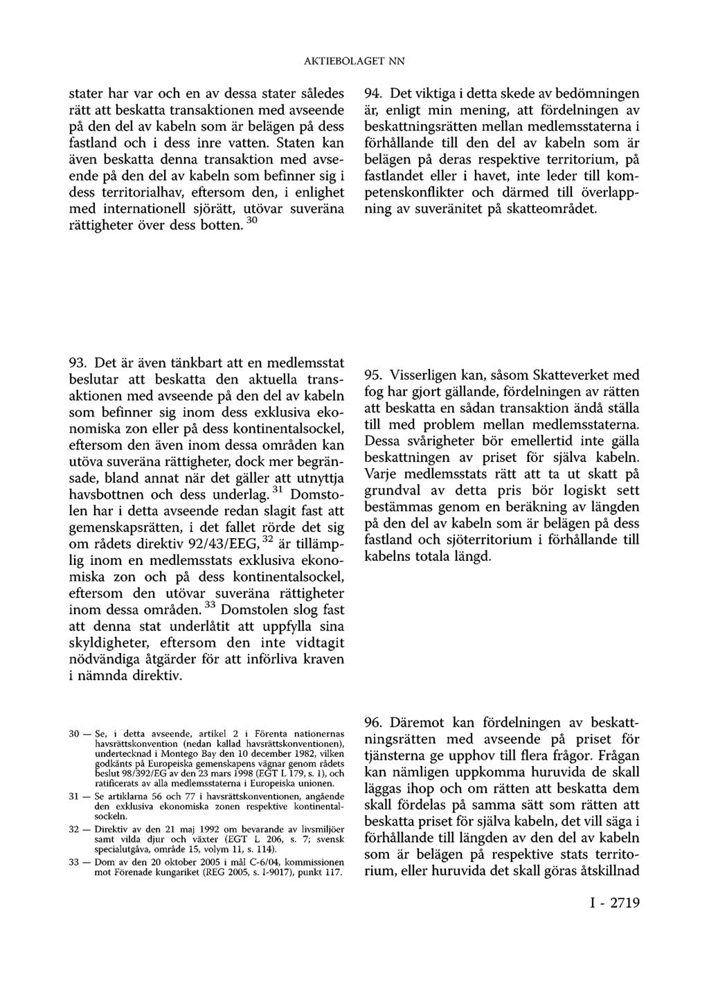 stater har var och en av dessa stater således rätt att beskatta transaktionen med avseende på den del av kabeln som är belägen på dess fastland och i dess inre vatten.
