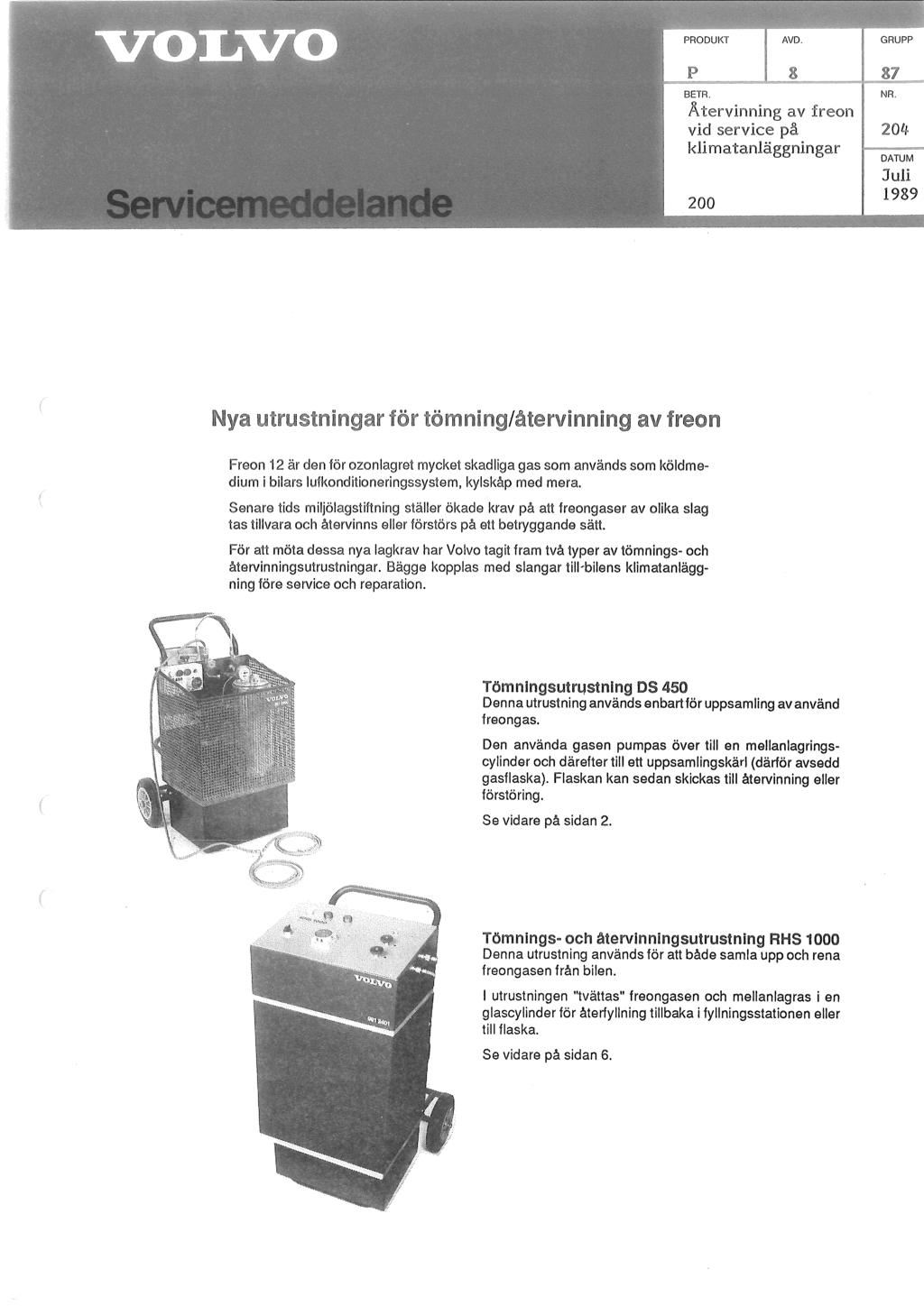 BETR. Å tervinning av vid på kli m a tanläggningar 200 DATUM Juli 1989 Freon 12 är den för ozonlagret mycket skadliga gas som används som köldme~ dium i bilars lufkonditioneringssystem, kylskåp med