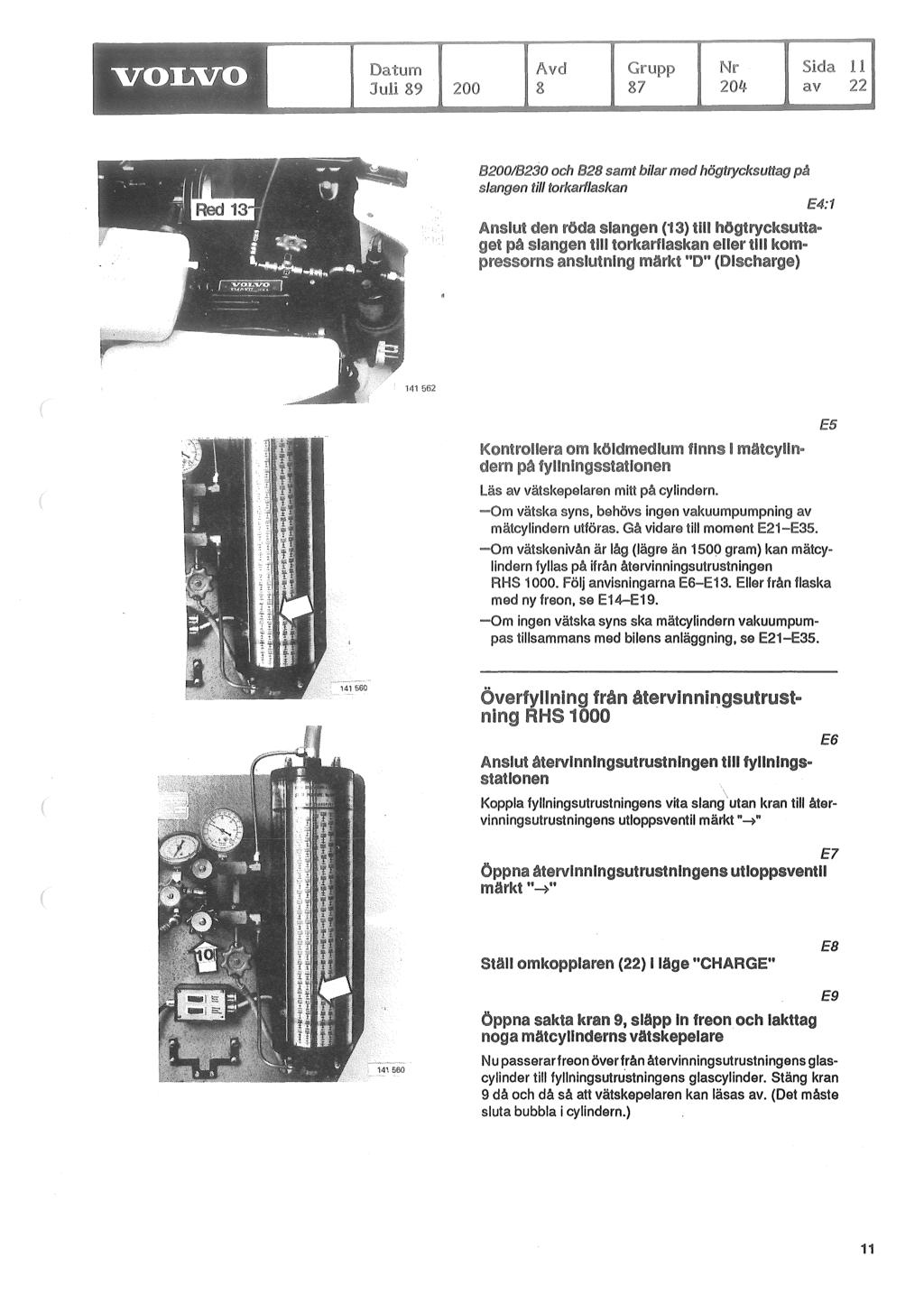 Nr l ts;lijuia'::j;l;:'iu och 828 samt f{:;1::jijn{j~,n till torkarl/askan E4:1 Kontrollera om koldmedlum finns I matcv'iin" dern läs av vätskepelaren mitt cylindern.