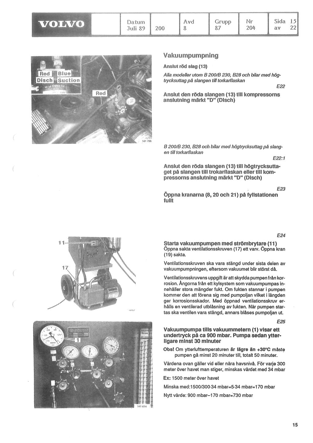 200 Nr l Anslut röd Alla modeller utom 8200/8 230, 828 och bilar med höga trycks uttag pill slangen till torkarl/askan E22 Anslut den röda 1I:!>1'!