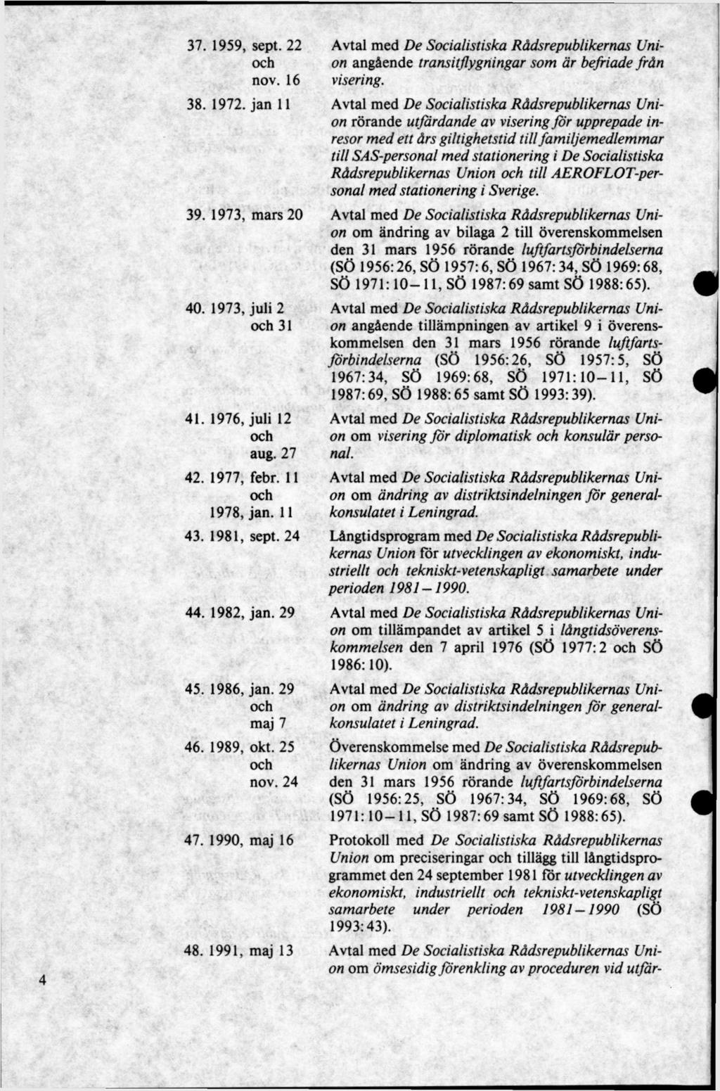 37. 1959, sept. 22 nov. 16 38. 1972. jan 11 39. 1973, mars 20 40. 1973, juli 2 31 41. 1976, juli 12 aug. 27 42. 1977, febr. 11 1978, jan. 11 43. 1981, sept. 24 44. 1982, jan. 29 45. 1986, jan.