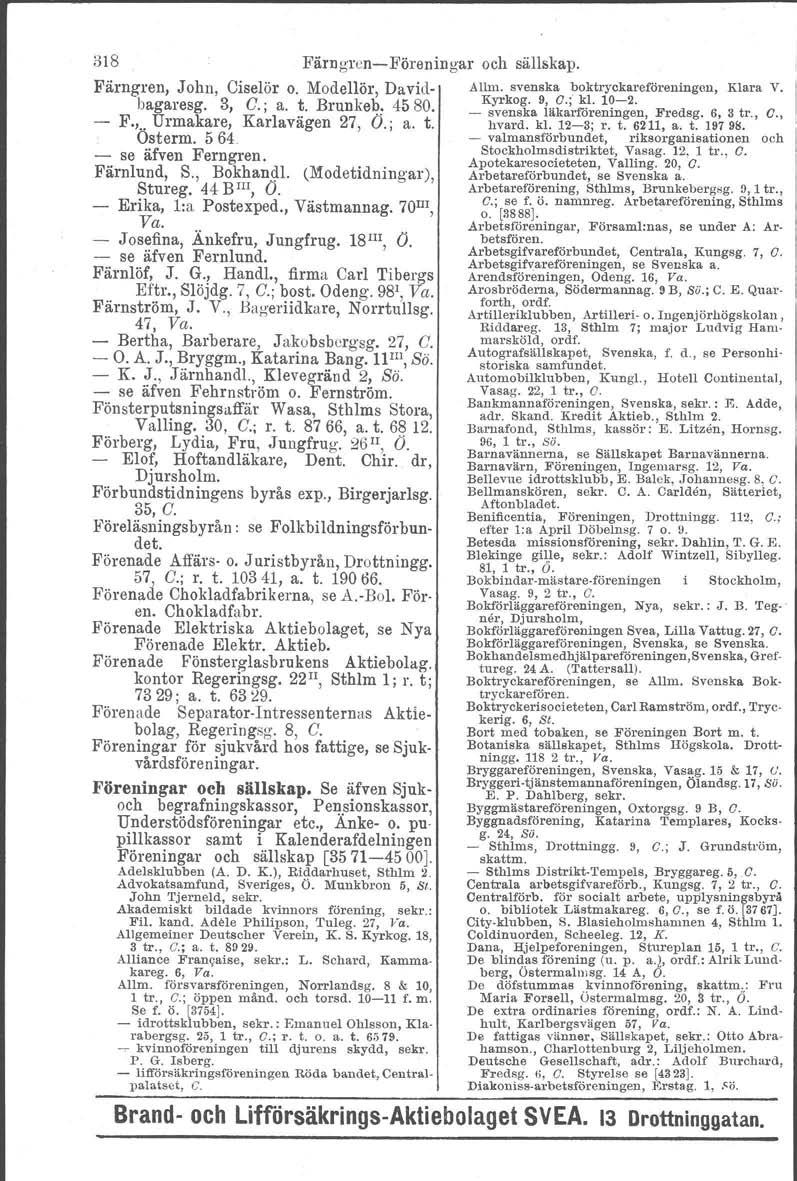 318 Färngren-Föreningar och sällskap. Färngren, John, Ciselör o. Modellör, David- Allm. svenska boktryokareföreningcu, Klara V. b a 3 C t B k b 4580 Kyrkog. 9, O.; kl. 10-2. ag resg.,.; a.. run e.