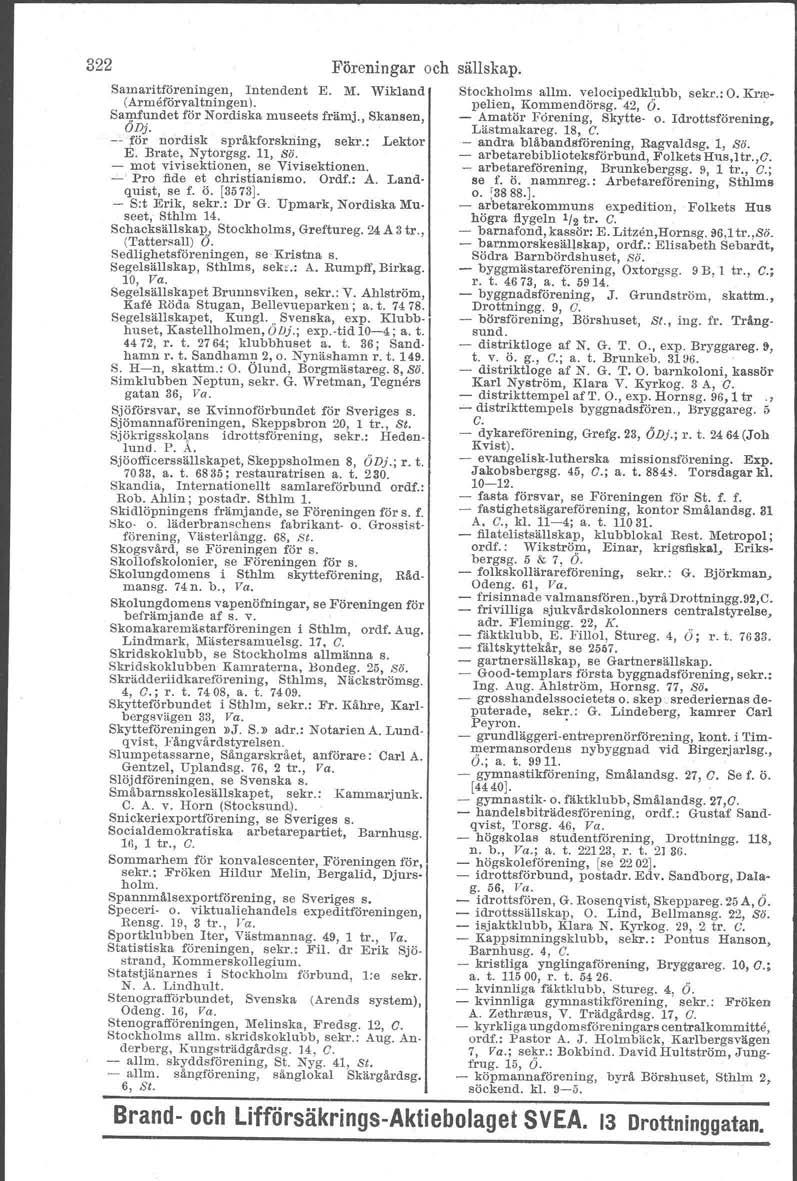 322 Föreningar och sällskap. Samarf tföreutngen, Intendent E. M. Wikland (Armeförval tningen). Samfundet för Nordiska museets främj., Skansen, 6Dj. -- för nordisk språkforskriing, sekr.: Lektor E.
