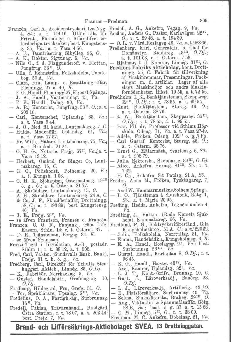 Franzen -Fredman. 309 Fransen, Carl A., Accidenstryckeri, L:a Nyg. Fredell, A. G., Änkefru, Vegag. 9, Va. 4, St.; a. t. 14416. Utför alla för Freden, Anders G.