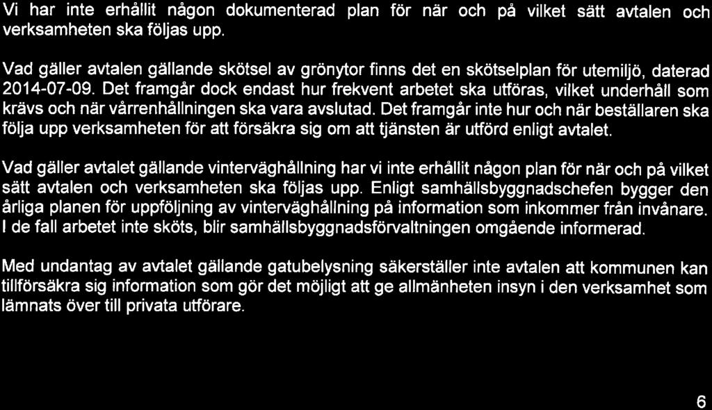 Det finns dock ingen uppföljning av utförarens verksamhet som är tillgänglig för allmänheten på kommunens hemsida. Det saknas även information om vilken utförare som bedriver kommunens städtjänster.