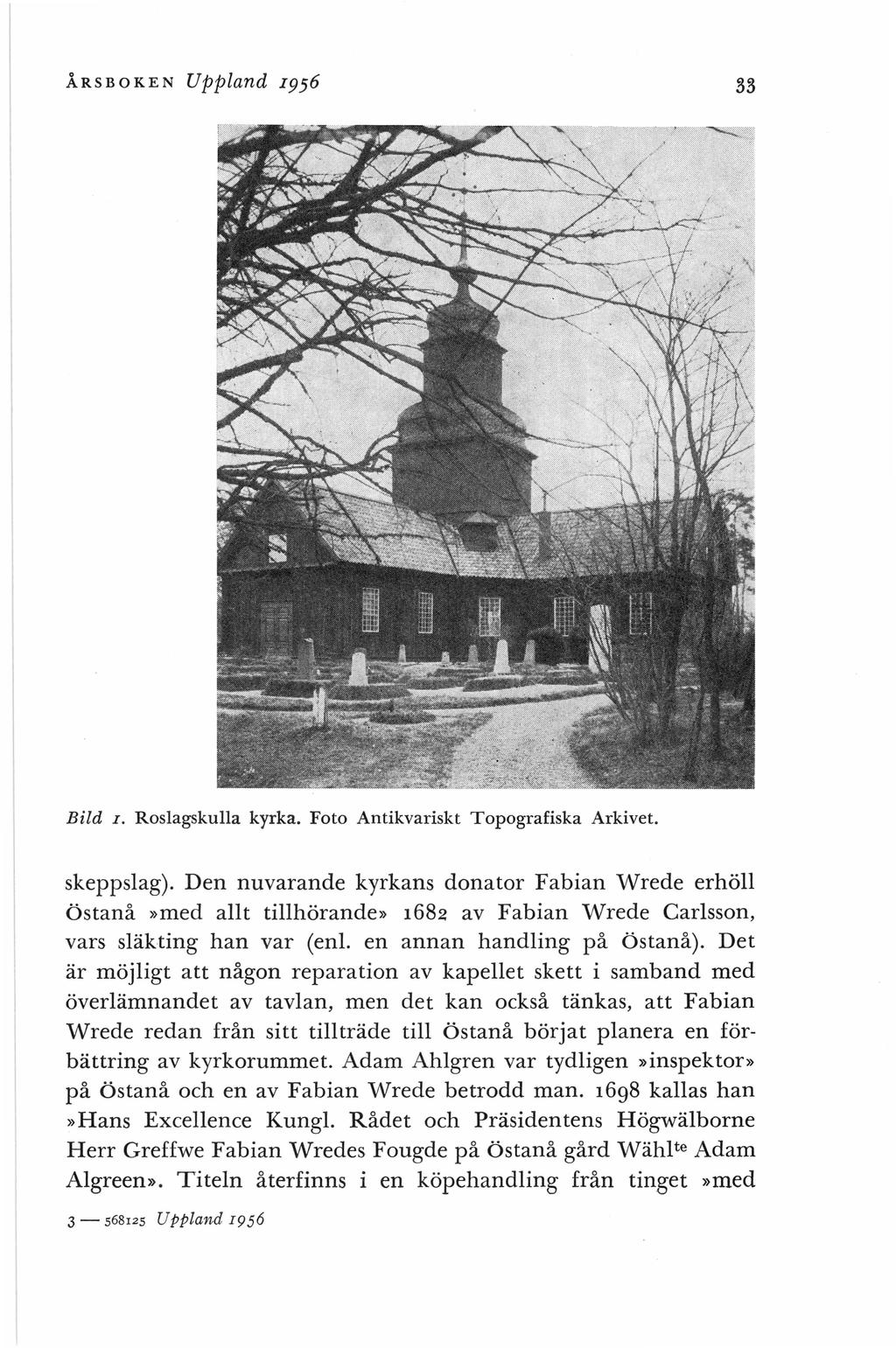 ÅRSBOKEN Bild I. Uppland 1956 33 Roslagskulla kyrka. Foto Antikvariskt Topografiska Arkivet. skeppslag).