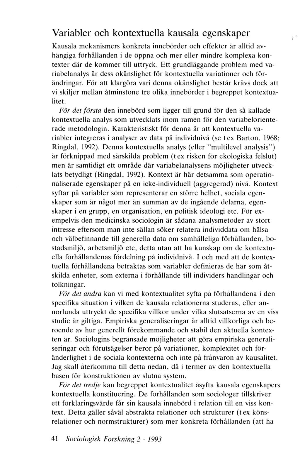 Variabler och kontextuella kausala egenskaper Kausala mekanismers konkreta innebörder och effekter är alltid avhängiga förhållanden i de öppna och mer eller mindre komplexa kontexter där de kommer