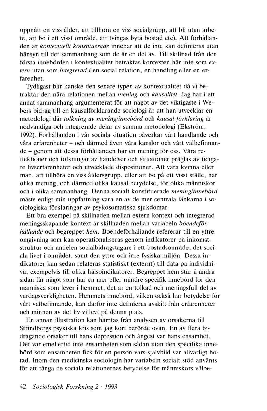 uppnått en viss ålder, att tillhöra en viss socialgrupp, att bli utan arbete, att bo i ett visst område, att tvingas byta bostad etc).