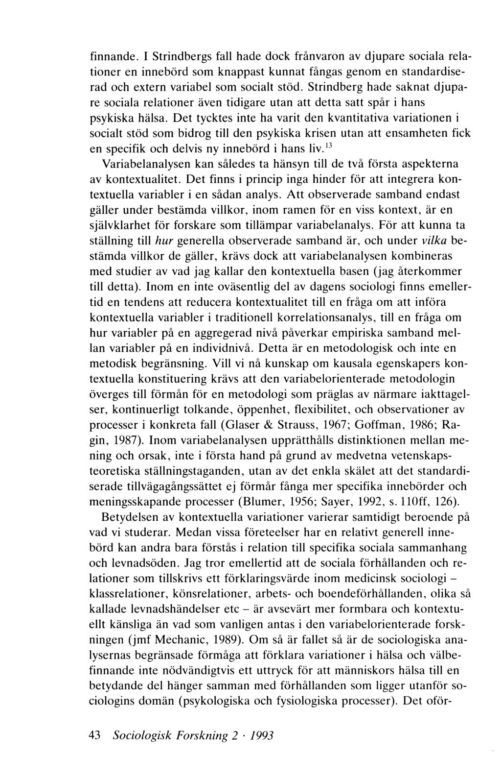 finnande. I Strindbergs fall hade dock frånvaron av djupare sociala relationer en innebörd som knappast kunnat fångas genom en standardiserad och extern variabel som socialt stöd.