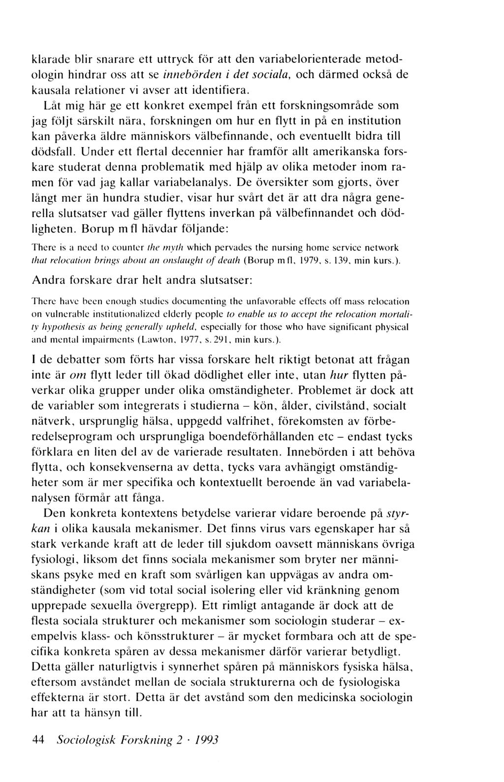 klarade blir snarare ett uttryck för att den variabelorienterade m etodologin hindrar oss att se innebörden i det sociala, och därmed också de kausala relationer vi avser att identifiera.