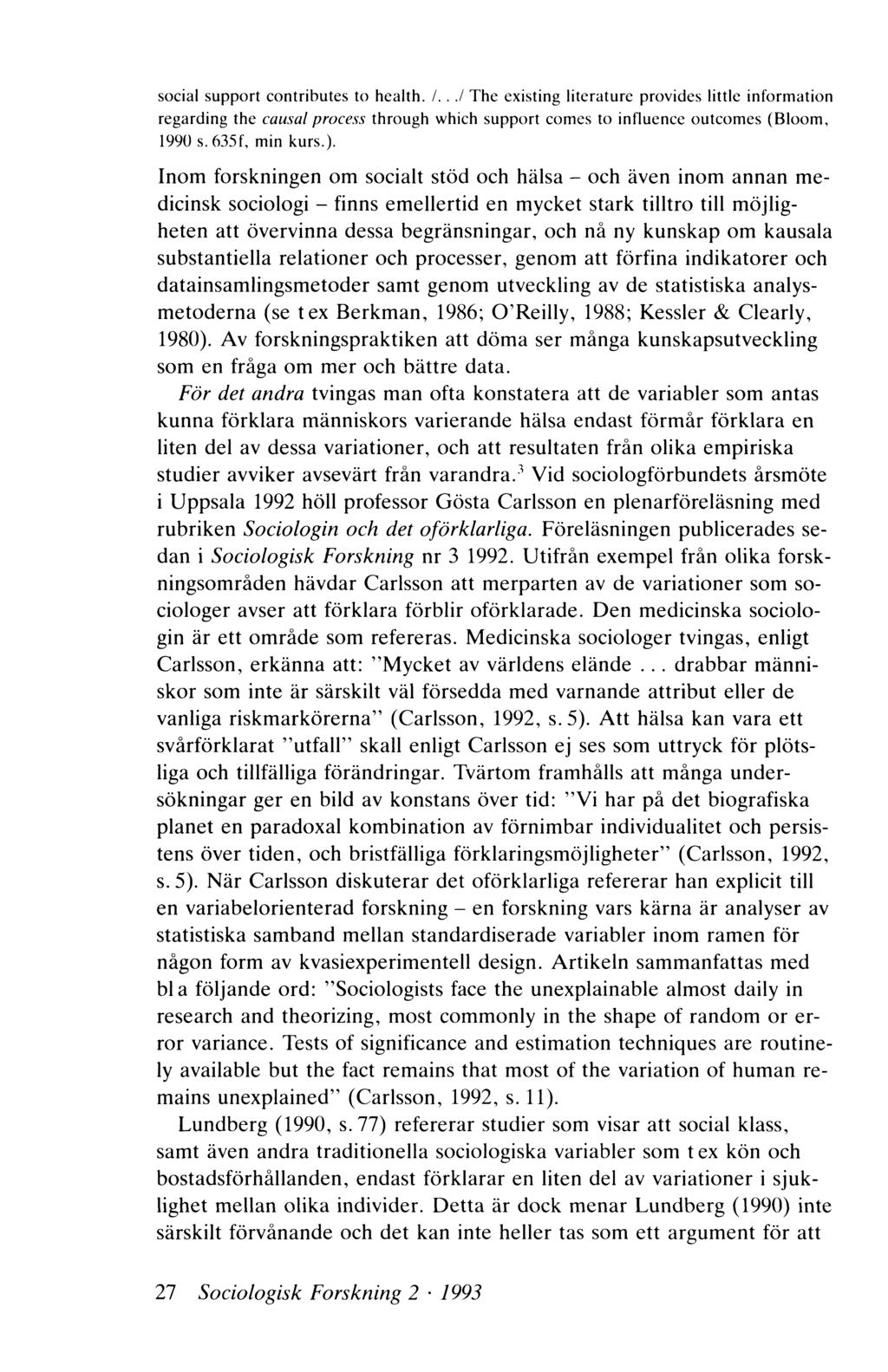 social support contributes to health. /.../ The existing literature provides little information regarding the causal process through which support comes to influence outcomes (Bloom, 1990 s.