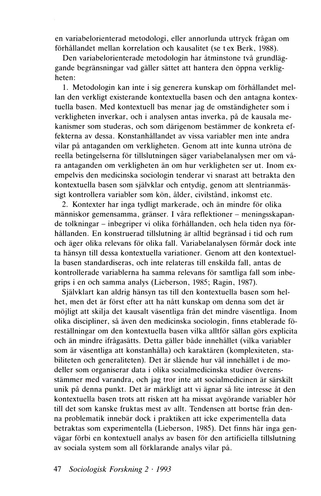 en variabelorienterad metodologi, eller annorlunda uttryck frågan om förhållandet mellan korrelation och kausalitet (se t ex Berk, 1988).