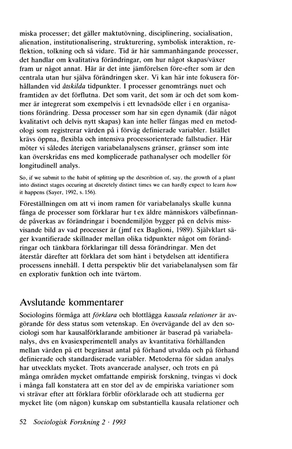 miska processer; det gäller maktutövning, disciplinering, socialisation, alienation, institutionalisering, strukturering, symbolisk interaktion, reflektion, tolkning och så vidare.