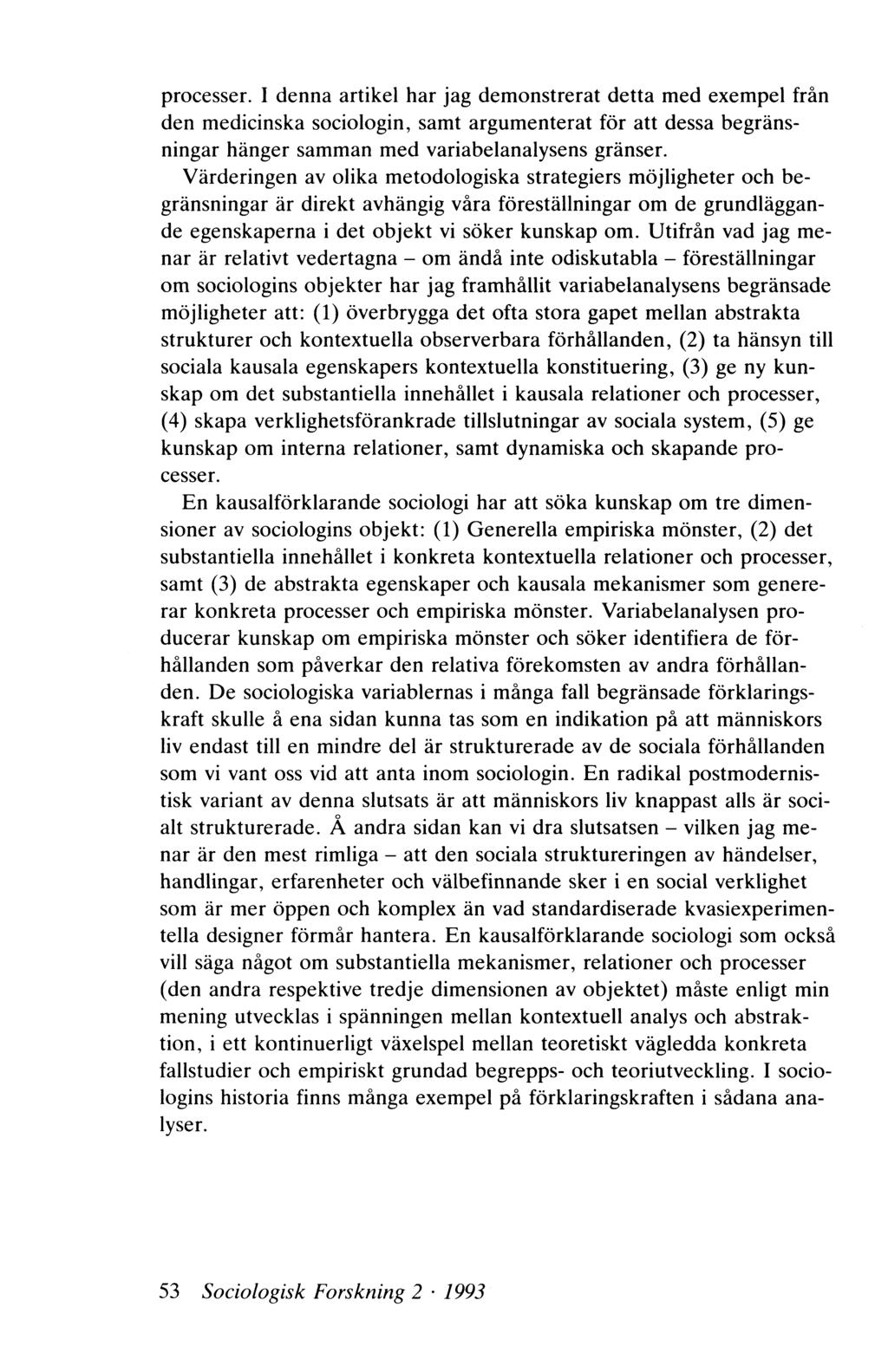 processer. I denna artikel har jag demonstrerat detta med exempel från den medicinska sociologin, samt argum enterat för att dessa begränsningar hänger samman med variabelanalysens gränser.