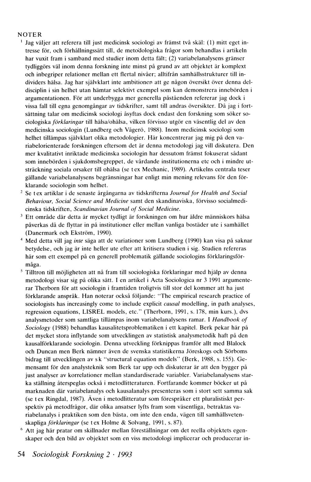 N O T E R 1 Jag väljer att referera till just medicinsk sociologi av främst två skäl: (1) mitt eget intresse för, och förhållningssätt till, de metodologiska frågor som behandlas i artikeln har vuxit