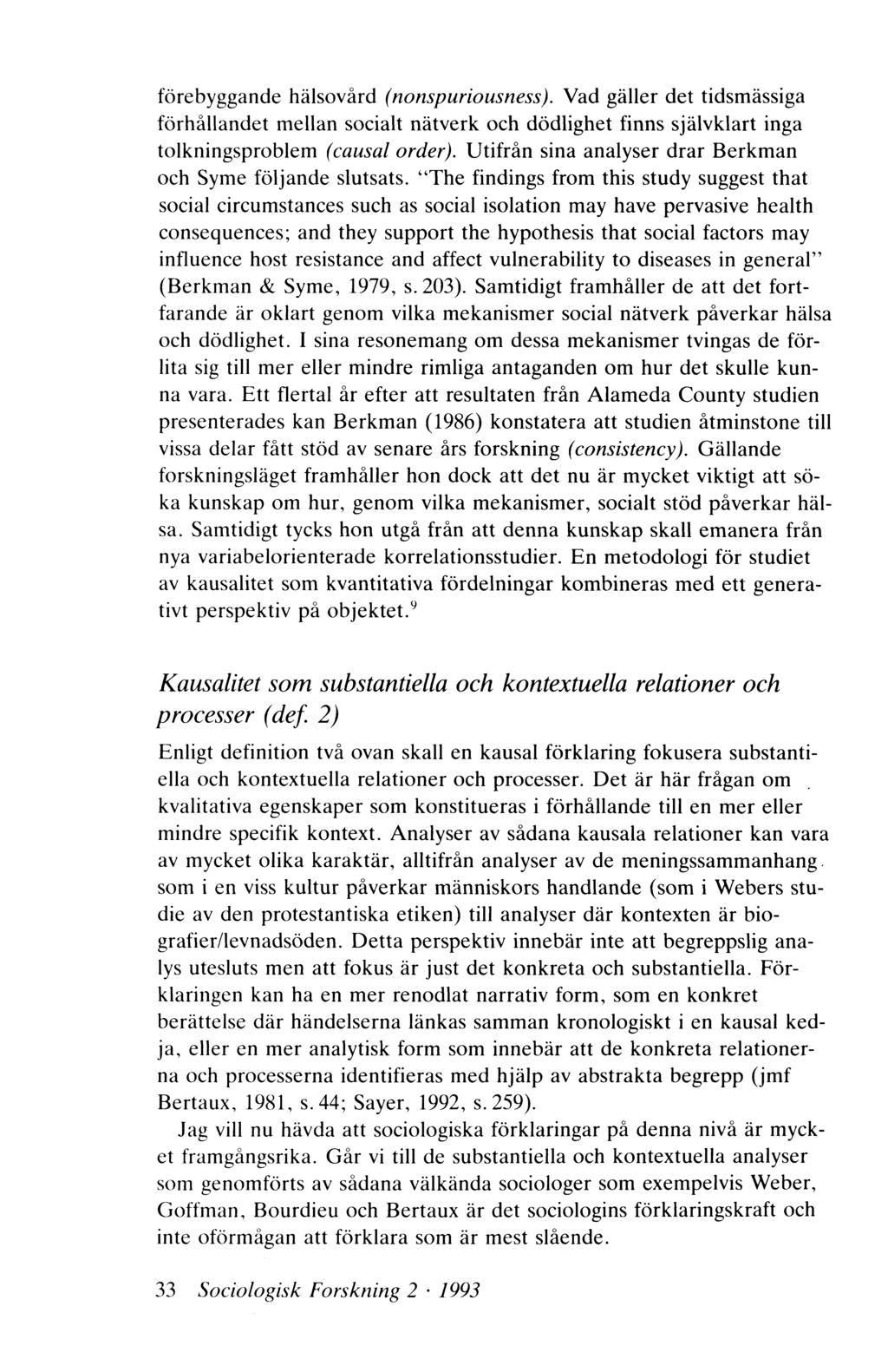 förebyggande hälsovård (nonspuriousness). Vad gäller det tidsmässiga förhållandet mellan socialt nätverk och dödlighet finns självklart inga tolkningsproblem (causal order).