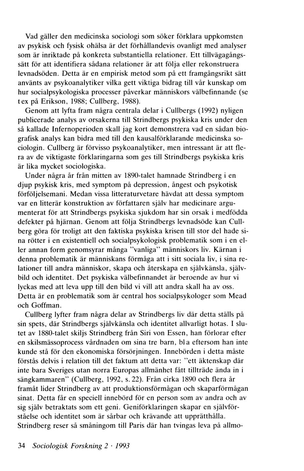 Vad gäller den medicinska sociologi som söker förklara uppkomsten av psykisk och fysisk ohälsa är det förhållandevis ovanligt med analyser som är inriktade på konkreta substantiella relationer.
