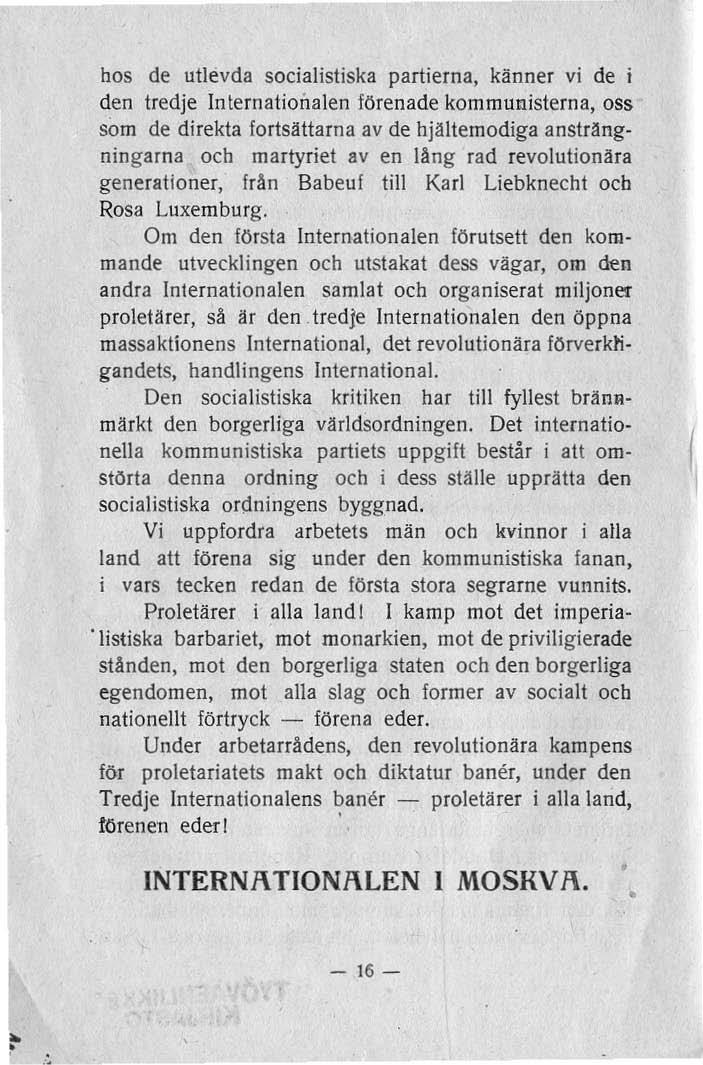 hos de utlevda socialistiska partierna, känner vi de i den tredje In ternationalen förenade kommunisterna, oss som de direkta fortsättarna av de hjältemodiga ansträngningarna och martyriet aven lang