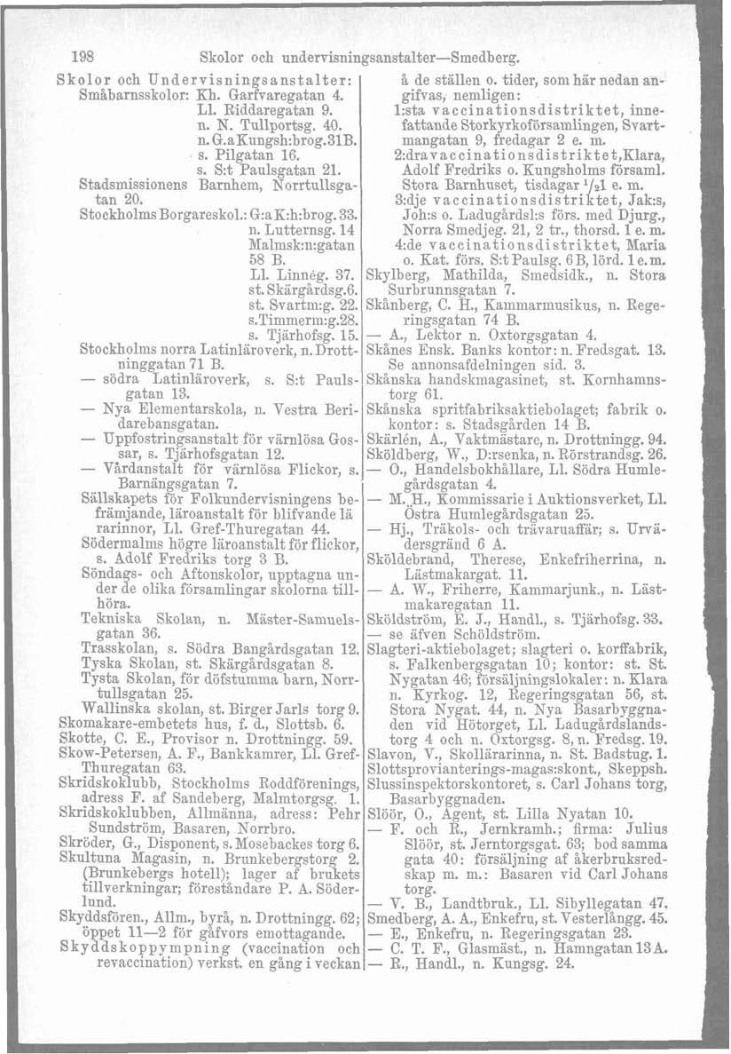 i 198 Skolor och undervisningsanstalter-smedberg. 1 Skolor och Undervisningsanstalter: å de stallen o. tider, soni här nedan an- Småbarnsskolor: Kh. Garfvaregatan 4. gifvas, nemligen: L1.