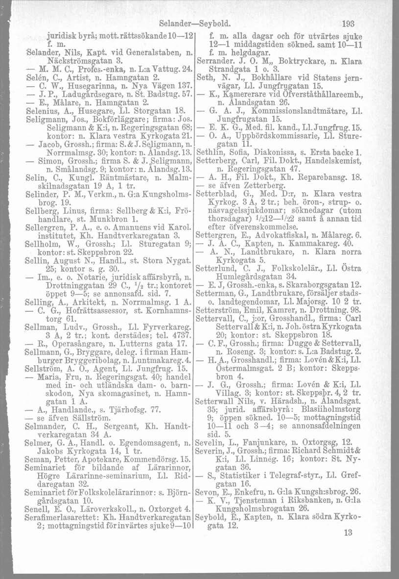 Selander-Seybold. 193 juridiskbyrå; mott.rattssökande10-12 f. m. alla dagar och för utvärtes sjuke f. m. 12-1 middagstiden sökned. samt 10-11 Selander, Nils, Kapt. vid Generalstaben, n. f. m. helgdagar.