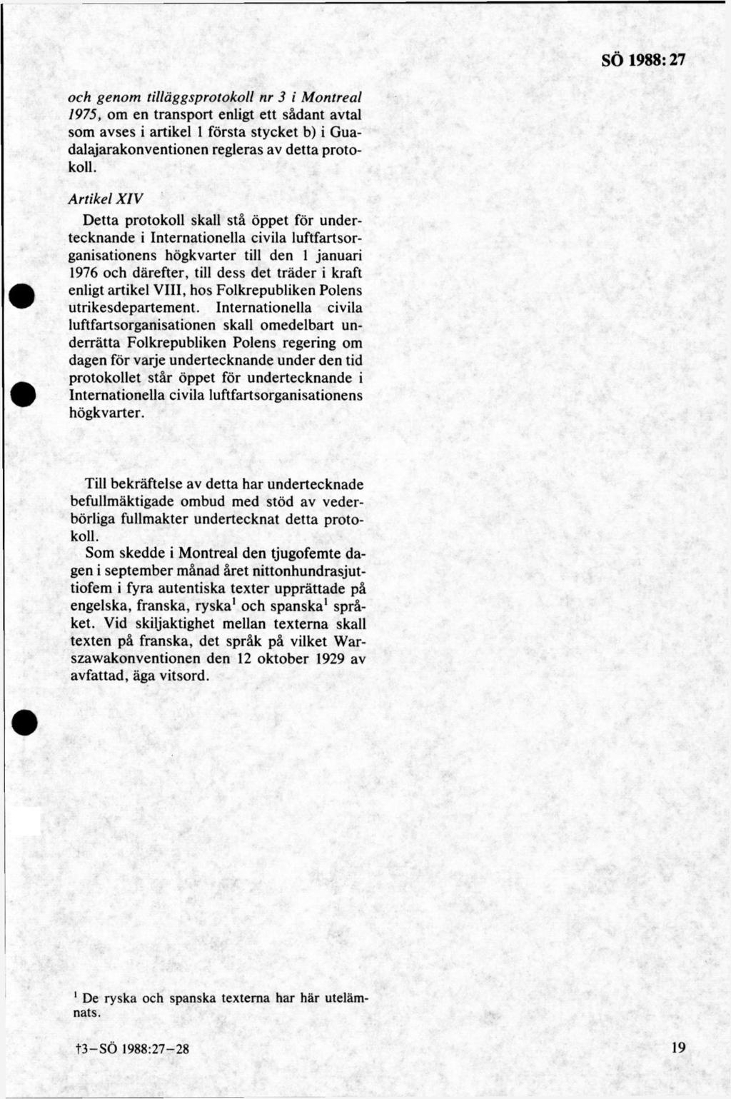 och genom tilläggsprotokoll nr 3 i M ontreal 1975, om en transport enligt ett sådant avtal som avses i artikel 1 första stycket b) i Guadalajarakonventionen regleras av d etta protokoll.