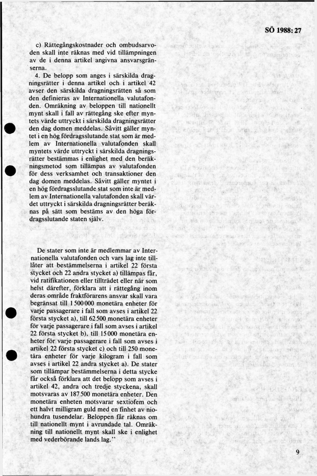c) R ättegångskostnader och om budsarvoden skall inte räknas m ed vid tilläm pningen av de i denna artikel angivna ansvarsgränserna. 4.