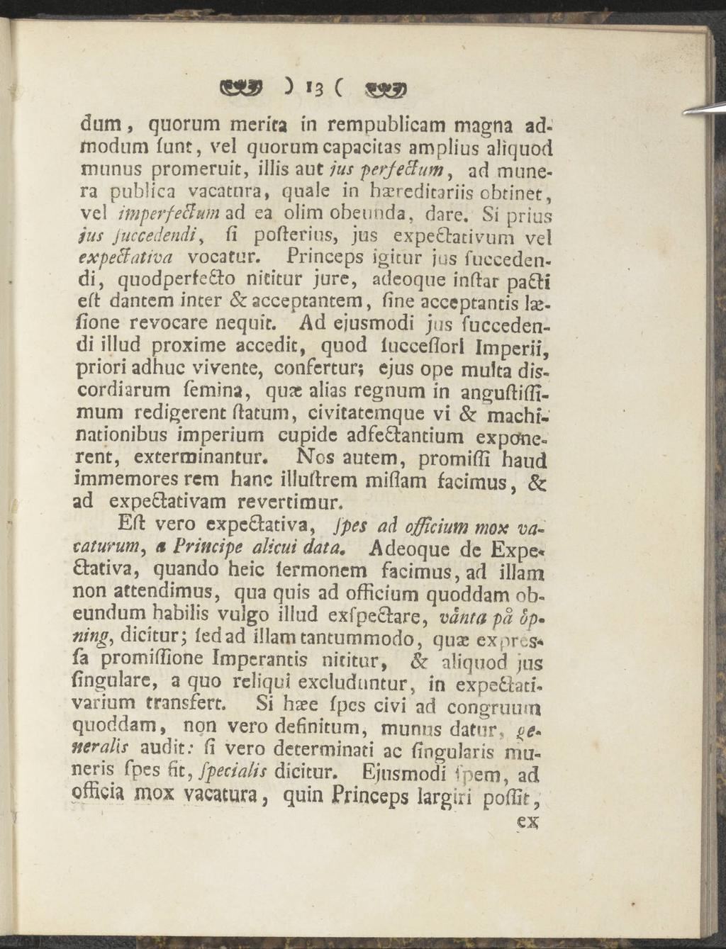 <5) '3 ( dum, quorum mcrira in rempublicam magna admodum funt, vel quorumcapacitas amplius aliquod rounus promeruit, illis aut jus perfecfum, ad munera publica vacatnra, qnale in bacreditariis