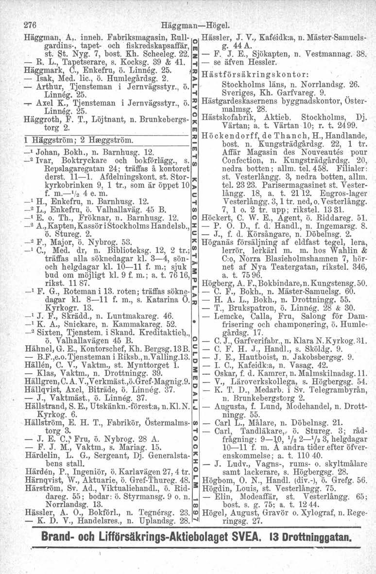 k 276 Häggman-Högel. Häggman, A,. inneh. Fabriksmagasin, Bull- o Hässler, J. V,} Kafeidk:a, n. Mäster-Samuelsgardins-, tapet- och fiskredskaps affär, III g. 44 A. st. St. Nyg. 7, bost. Kh. Scheeleg.