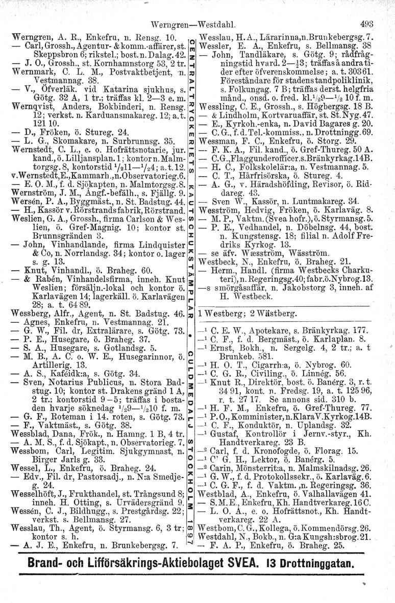 Werngren- Westdahl. 493 Werngren, A. R., Enkefru, n. Rensg. 10. C) Wesslau, H.A., Lärarinna,n.Brunkebergsg. 7. - Carl, Grossh., Agentur- & komm-affärer, st. III Wessler, E. A., Enkefru, s. Bellmansg.