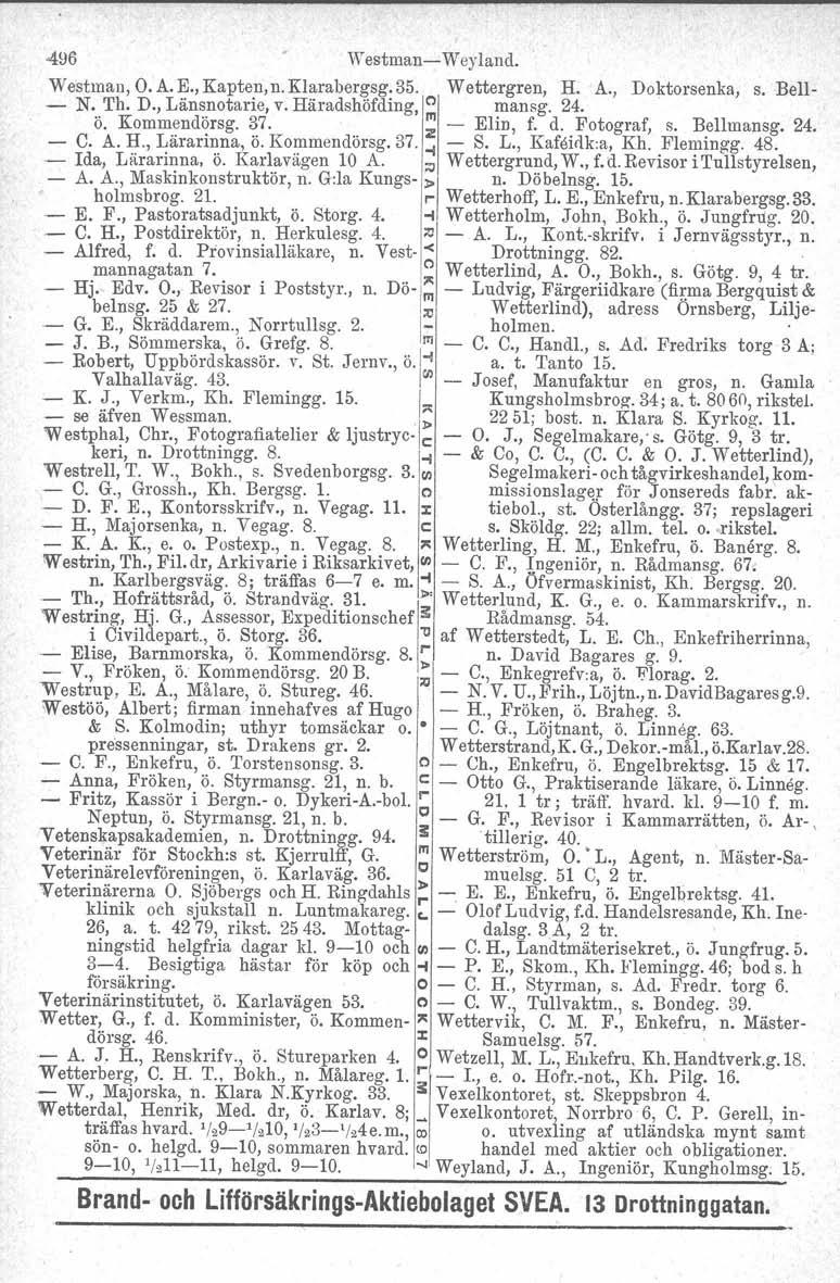 496 Westman-Weyland. Westman, O. A. E., Kapten, n. Klarabergsg. 35. Wettergren, H. A., Doktorsenka, s. Bell- - N. Th. D., Länsnotarie, v. Häradshöfding, o mansg. 24. Ö. Komm.~nd~rsg. ~7... ; - Elin, f.