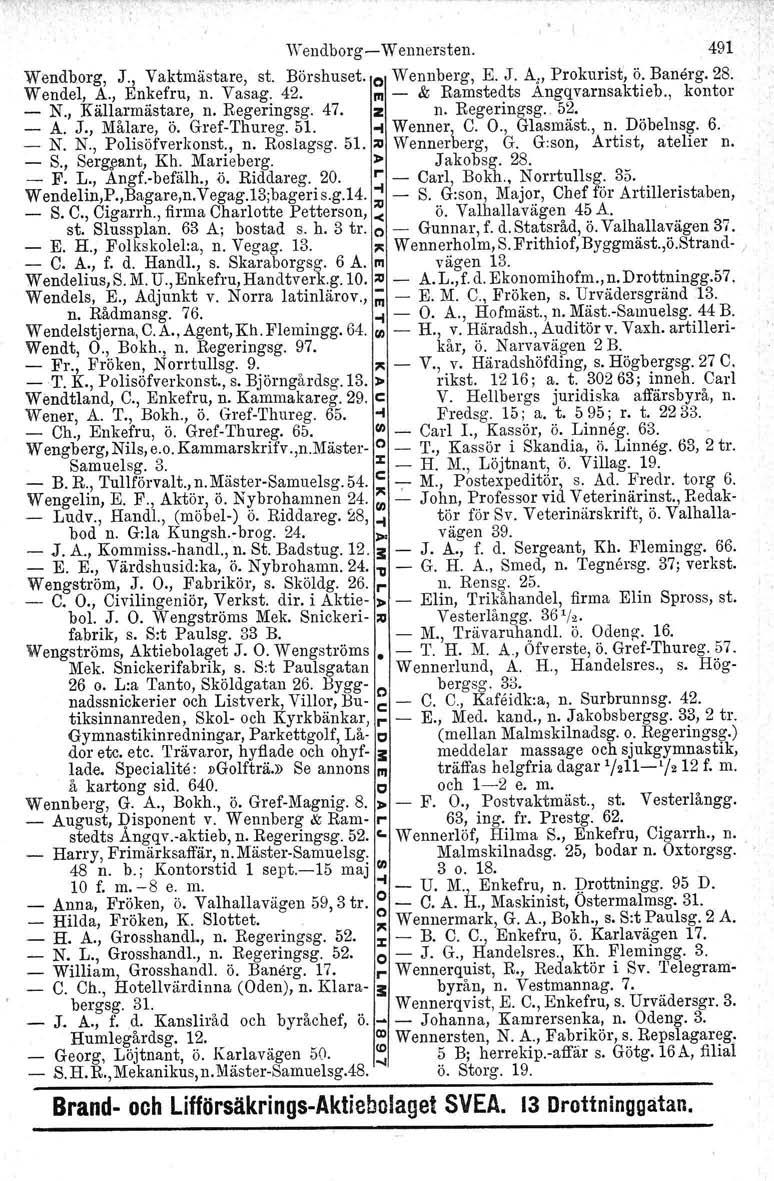 Wendborg- Wennersten. 491 Wendborg, J., Vaktmästare, st. Börshuset. o Wennberg, E. J. A" Prokurist, ö. Banerg, 28. Wendel, A., Enkefru, n. Vas ag. 42. III - & Ramstedts Angqvarnsaktieb., kontor - N.