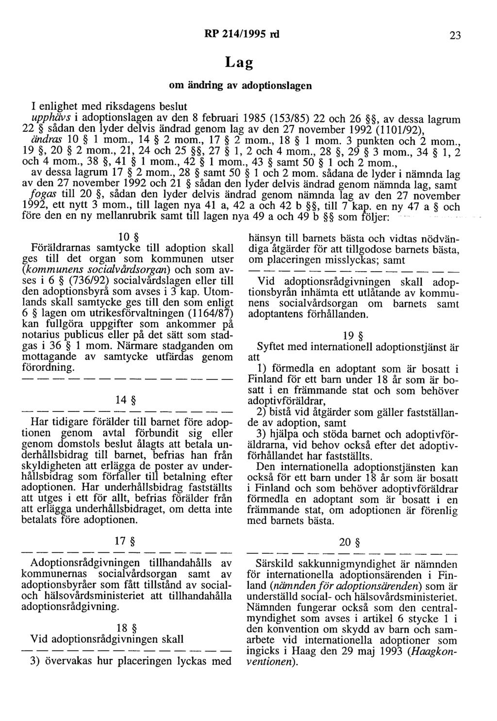 RP 214/1995 rd 23 Lag om ändring av adoptionslagen I enlighet med riksdagens beslut upphävs i adoptionslagen av den 8 februari 1985 (153/85) 22 och 26, av dessa lagrum 22 sådan den lyder delvis