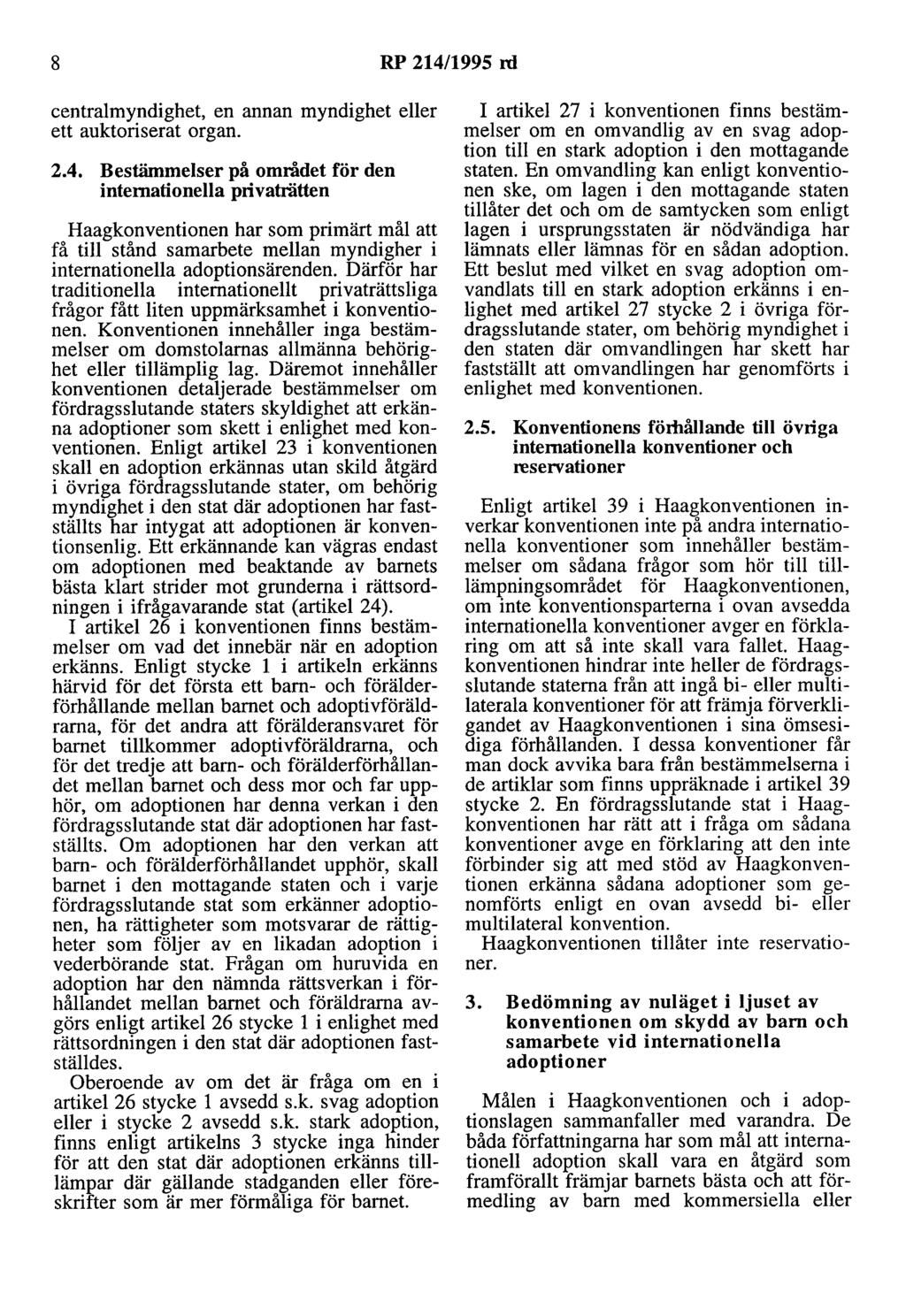 8 RP 214/1995 rd centralmyndighet, en annan myndighet eller ett auktoriserat organ. 2.4. Bestämmelser på området för den internationella privaträtten Haagkonventionen har som primärt mål att få till stånd samarbete mellan myndigher i internationella adoptionsärenden.