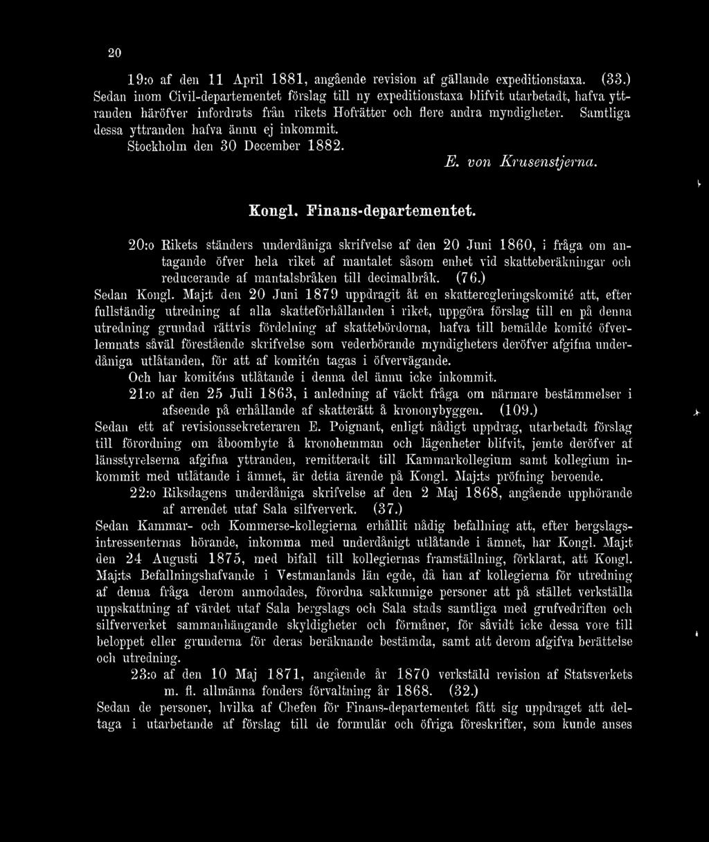 Samtliga dessa yttranden hafva ännu ej inkommit. Stockholm den 30 December 1882. E. von Krusenstjernci. Kongl. finans-departementet.