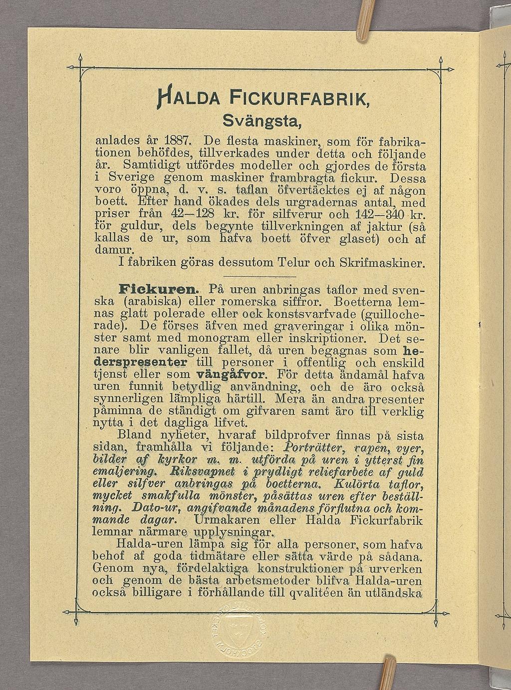 HALDA FICKURFABRIK, Svängsta, anlades år 1887. De flesta maskiner, som för fabrikationen behöfdes, tillverkades under detta och fölande år.