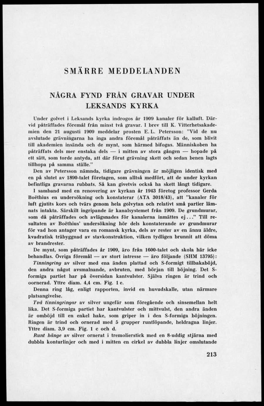 NÅGRA FYND FRÅN GRAVAR UNDER LEKSANDS KYRKA Under golvet i Leksands kyrka indrogos år 1909 kanaler för kalluft. Därvid påträffades föremål från minst Ivå gravar. I brev till K.